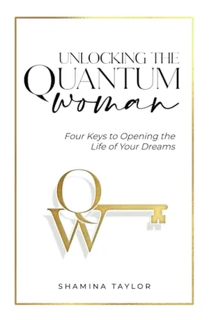 Book Cover: Unlocking The Quantum Woman: Four Keys to Opening the Life of your Dreams