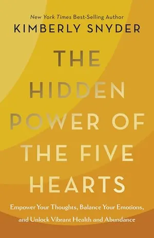 Book Cover: The Hidden Power of the Five Hearts: Empower Your Thoughts, Balance Your Emotions, and Unlock Vibrant Health and Abundance