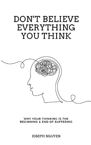 Book Cover: Don't Believe Everything You Think: Why Your Thinking Is The Beginning & End Of Suffering
