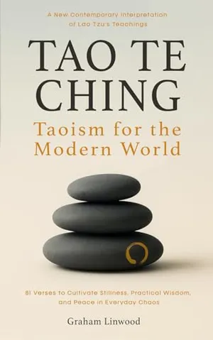 Book Cover: Tao Te Ching – Taoism for the Modern World: A New Contemporary Interpretation of Lao Tzu’s Teachings | 81 Verses to Cultivate Stillness, Practical Wisdom, and Peace in Everyday Chaos