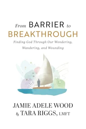 Book Cover: From Barrier To Breakthrough: Finding God Through Our Wondering, Wandering, and Wounding