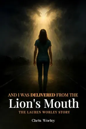 Book Cover: And I Was Delivered from the Lion’s Mouth: The Lauren Worley Story