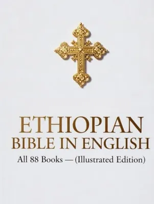 Ethiopian Bible in English: All 88 Books Including Meqabyan, Enoch, Jubilees and Apocrypha Book Cover: Ethiopian Bible in English: All 88 Books Including Meqabyan, Enoch, Jubilees and Apocrypha