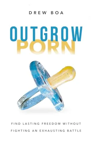 Book Cover: Outgrow Porn: Find Lasting Freedom Without Fighting an Exhausting Battle—A Man's Guide to Healing