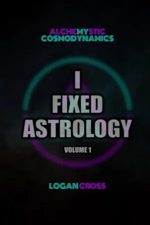 I Fixed Astrology: A Treatise on Alchemystic Cosmodynamics, Volume 1 Book Cover: I Fixed Astrology: A Treatise on Alchemystic Cosmodynamics, Volume 1