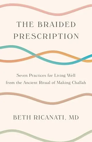 Book Cover: The Braided Prescription: Seven Practices for Living Well from the Ancient Ritual of Making Challah
