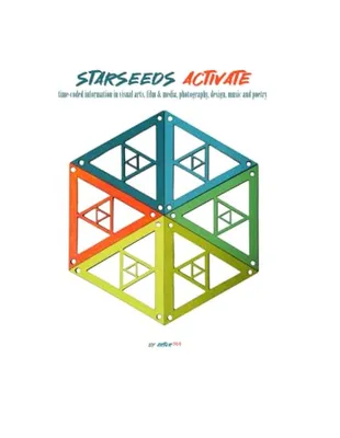 Book Cover: Starseeds Activate: Time-coded Information in Visual Arts, Film & Media, Photography, Design, Music and Poetry