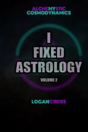 I Fixed Astrology: A Treatise on Alchemystic Cosmodynamics, Volume 2 Book Cover: I Fixed Astrology: A Treatise on Alchemystic Cosmodynamics, Volume 2