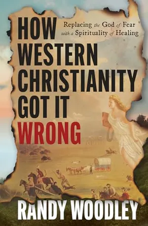 Book Cover: How Western Christianity Got It Wrong: Replacing the God of Fear with a Spirituality of Healing