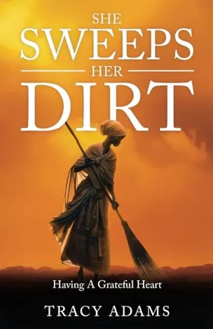 Book Cover: She Sweeps Her Dirt: Having A Grateful Heart
