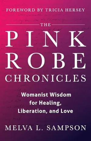 Book Cover: The Pink Robe Chronicles: Womanist Wisdom for Healing, Liberation, and Love