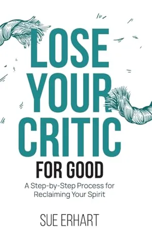 Book Cover: Lose Your Critic for Good: A Step-by-Step Process for Reclaiming Your Spirit.