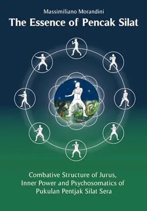Book Cover: The Essence of Pencak Silat: Combative Structure of Jurus, Inner Power and Psychosomatic Power of Pukulan Pentjak Silat Sera
