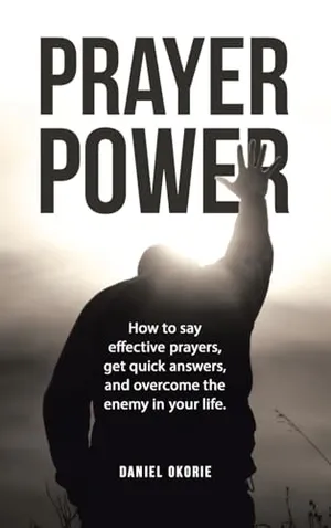 Book Cover: Prayer Power: How to say effective prayers, get quick answers, and overcome the enemy in your life.