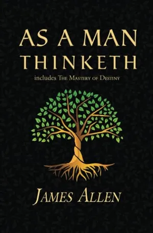 Book Cover: As a Man Thinketh - The Original 1902 Classic (includes The Mastery of Destiny) (Reader's Library Classics)