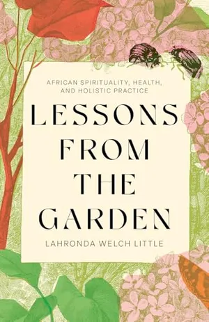 Book Cover: Lessons From the Garden: African Spirituality, Health, and Holistic Practice