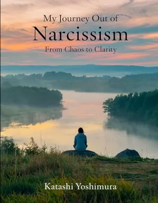 Book Cover: My Journey Out of Narcissism From Chaos to Clarity: Living Beyond Narcissism - The Steps I Took to Rewire My Mind and Rebuild My Heart (Narcissist’s ... Narcissism to Overcome Narcissistic Patterns)