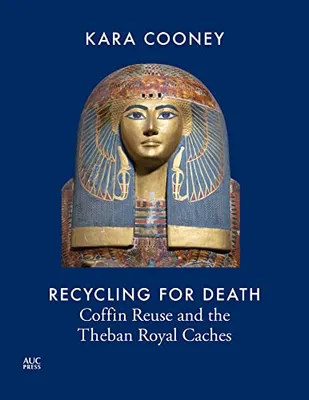 Book Cover: Recycling for Death: Coffin Reuse and the Theban Royal Caches