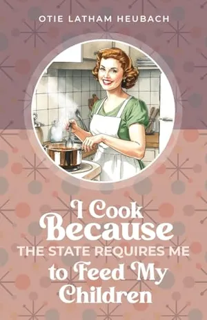 Book Cover: I Cook Because The State Requires Me to Feed My Children