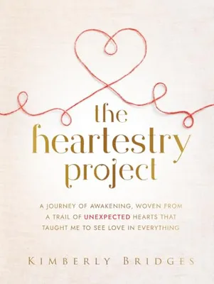 Book Cover: The Heartestry Project: A Journey of Awakening, Woven From a Trail of Unexpected Hearts That Taught Me to See Love in Everything
