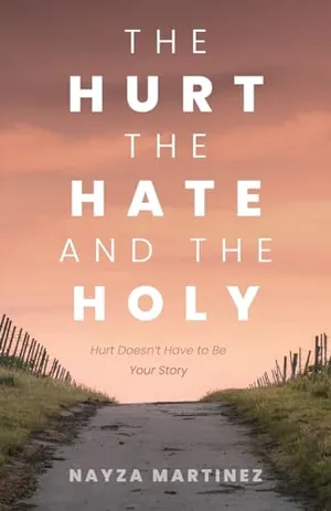 Book Cover: The Hurt, The Hate, and The Holy: Hurt Doesn't Have to Be Your Story
