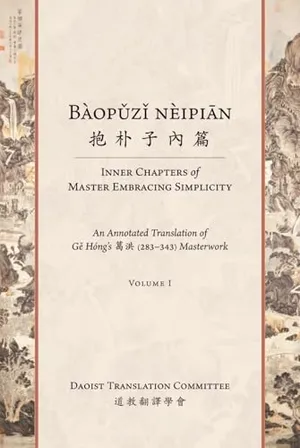 Bàopǔzǐ nèipiān 抱朴子內篇 (Inner Chapters of Master Embracing Simplicity): An Annotated Translation of Gě Hóng's 葛洪 (283-343) Masterwork (Volume 1) (Daoist Translation Series) Book Cover: Bàopǔzǐ nèipiān 抱朴子內篇 (Inner Chapters of Master Embracing Simplicity): An Annotated Translation of Gě Hóng's 葛洪 (283-343) Masterwork (Volume 1) (Daoist Translation Series)