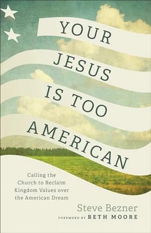 Book Cover: Your Jesus Is Too American: Calling the Church to Reclaim Kingdom Values over the American Dream