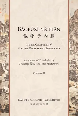 Bàopǔzǐ nèipiān 抱朴子內篇 (Inner Chapters of Master Embracing Simplicity): An Annotated Translation of Gě Hóng's 葛洪 (283-343) Masterwork (Volume 2) (Daoist Translation Series) Book Cover: Bàopǔzǐ nèipiān 抱朴子內篇 (Inner Chapters of Master Embracing Simplicity): An Annotated Translation of Gě Hóng's 葛洪 (283-343) Masterwork (Volume 2) (Daoist Translation Series)