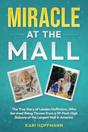 Book Cover: Miracle at the Mall: The True Story of Landen Hoffmann, Who Survived Being Thrown from a 39-Foot-High Balcony at the Largest Mall in America