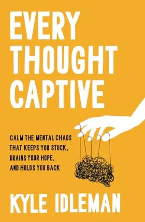 Book Cover: Every Thought Captive: Calm the Mental Chaos That Keeps You Stuck, Drains Your Hope, and Holds You Back