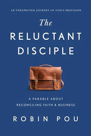 Book Cover: The Reluctant Disciple: A Parable about Reconciling Faith and Business