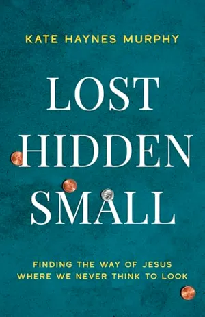 Book Cover: Lost, Hidden, Small: Finding the Way of Jesus Where We Never Think to Look