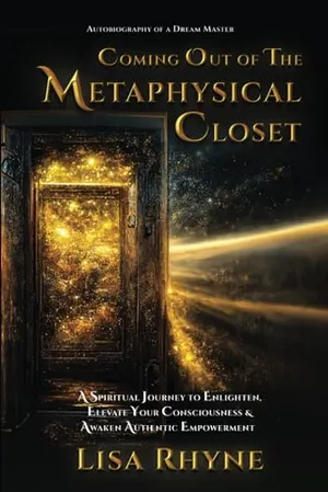 Book Cover: Coming Out of the Metaphysical Closet: Autobiography of a Dream Master: A Spiritual Journey to Enlighten, Elevate Your Consciousness & Awaken Authentic Empowerment