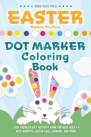 Book Cover: Easter Basket Stuffers Dot Marker Coloring Book: Easy Toddler Gift Activity Book for Kids Ages 2-4 With Rabbits, Easter Eggs, Flowers, and More (Easter Gift Ideas for Boys and Girls)