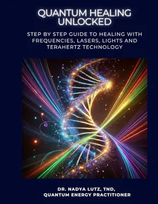 Book Cover: QUANTUM HEALING UNLOCKED: Step by step Guide to Healing with Frequencies, Lasers, Lights and Terahertz Technology