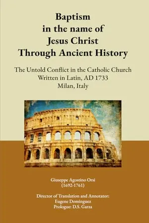 Book Cover: Baptism in the name of Jesus Christ Through Ancient History: The Untold Conflict in the Catholic Church Written in Latin, AD 1733 Milan, Italy
