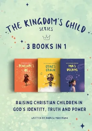 Book Cover: The Kingdom's Child Series- 3 Christian Books in 1: Raising Christian Children in God's Identity, Truth and Power