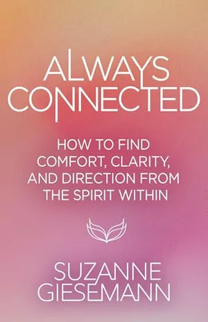Book Cover: Always Connected: How to Find Comfort, Clarity, and Direction from the Spirit Within