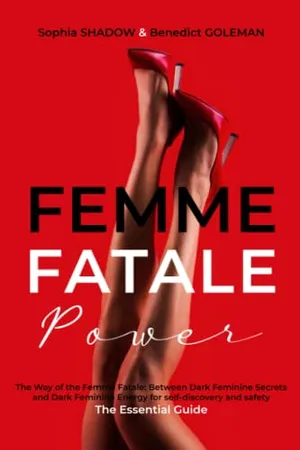 Book Cover: FEMME FATALE POWER: The Way of the Femme Fatale: Between Dark Feminine Secrets and Dark Feminine Energy - for self-discovery and safety - The Essential Guide