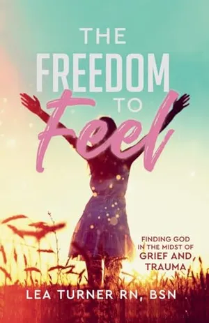 Book Cover: The Freedom To Feel: Finding God in the Midst of Grief and Trauma