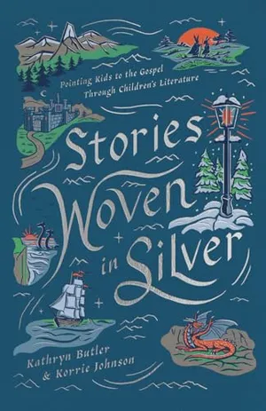 Stories Woven in Silver: Pointing Kids to the Gospel Through Children's Literature Book Cover: Stories Woven in Silver: Pointing Kids to the Gospel Through Children's Literature