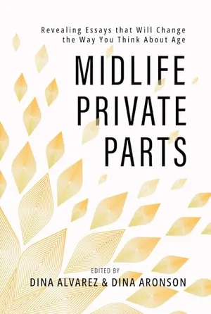 Book Cover: Midlife Private Parts: Revealing Essays that Will Change the Way You Think About Age