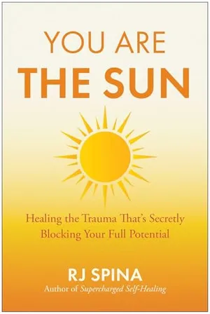 Book Cover: You Are the Sun: Healing the Trauma That's Secretly Blocking Your Full Potential