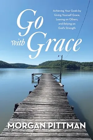 Book Cover: Go with Grace: Achieving Your Goals by Giving Yourself Grace, Leaning on Others, and Relying on God's Strength