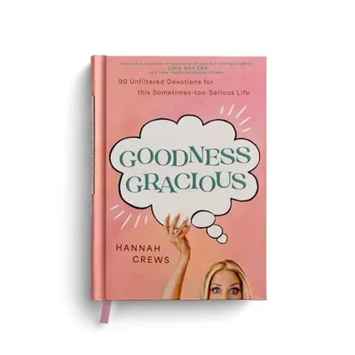Book Cover: Goodness Gracious: 90 Unfiltered Devotions for This Sometimes-Too-Serious Life