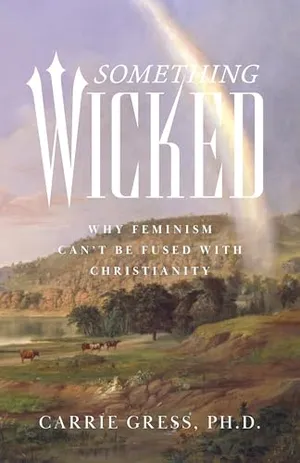 Book Cover: Something Wicked: Why Feminism Can't Be Fused with Christianity
