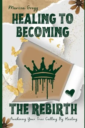 Book Cover: HEALING TO BECOMING THE REBIRTH: "Awakening Your True Potential through Healing, Transforming Pain into Purpose and Growth"