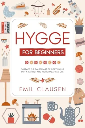 Book Cover: Hygge for Beginners: Embrace the Danish Art of Cozy Living for a Happier & More Balanced Life