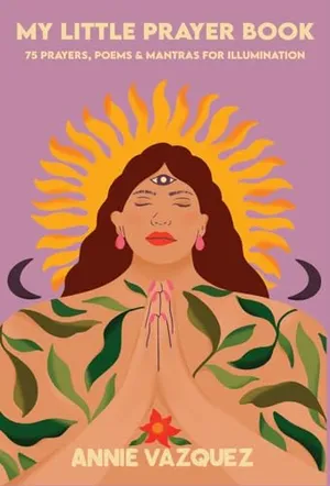 Book Cover: My Little Prayer Book: 75 Prayers, Poems & Mantras for Illumination