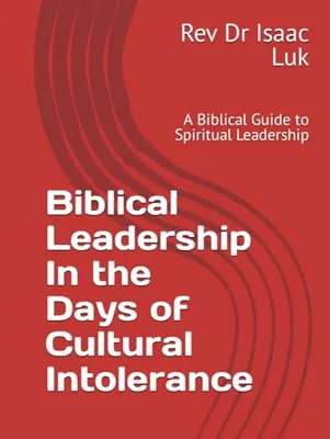 Book Cover: Biblical Leadership In the Days of Cultural Intolerance: A Biblical Guide to Spiritual Leadership